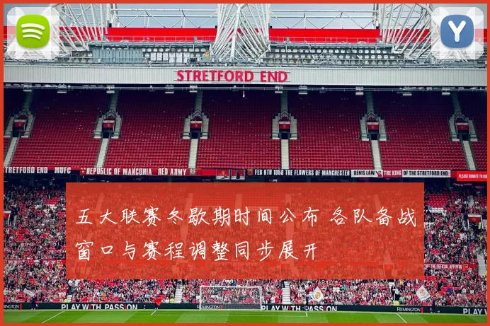 五大联赛冬歇期时间公布 各队备战窗口与赛程调整同步展开