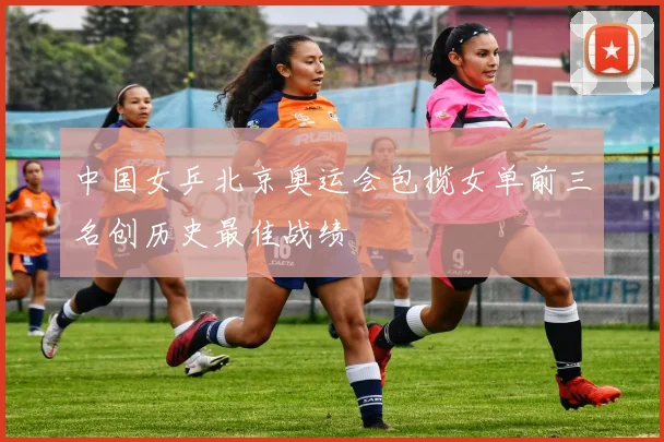 中国女乒北京奥运会包揽女单前三名创历史最佳战绩