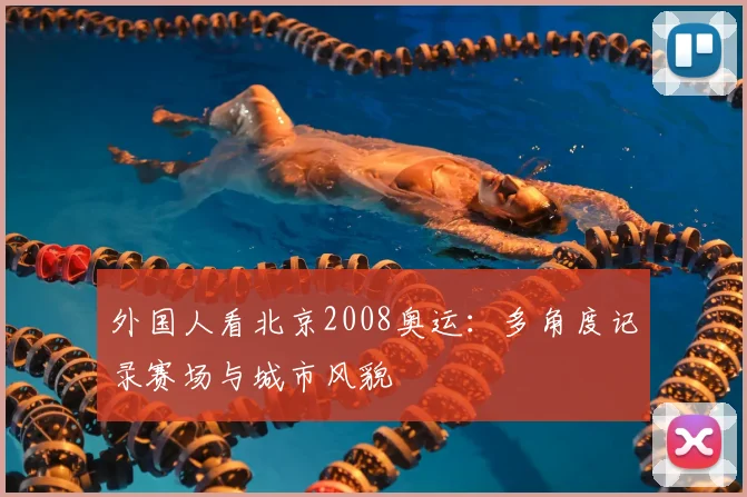 外国人看北京2008奥运：多角度记录赛场与城市风貌