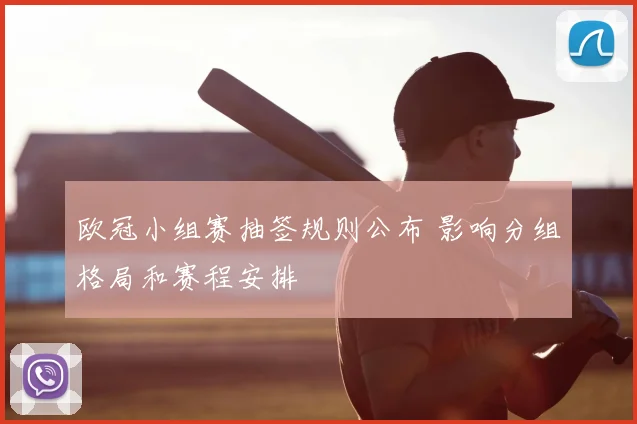 欧冠小组赛抽签规则公布 影响分组格局和赛程安排